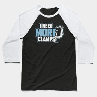 I Need More Clamps Baseball T-Shirt